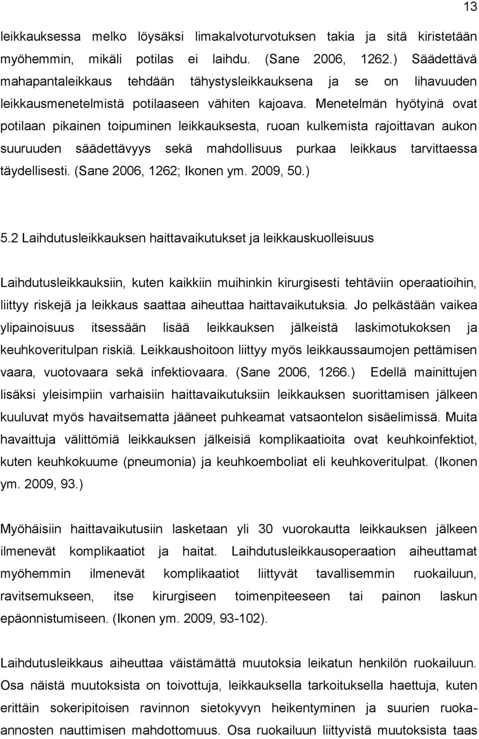 Menetelmän hyötyinä ovat potilaan pikainen toipuminen leikkauksesta, ruoan kulkemista rajoittavan aukon suuruuden säädettävyys sekä mahdollisuus purkaa leikkaus tarvittaessa täydellisesti.