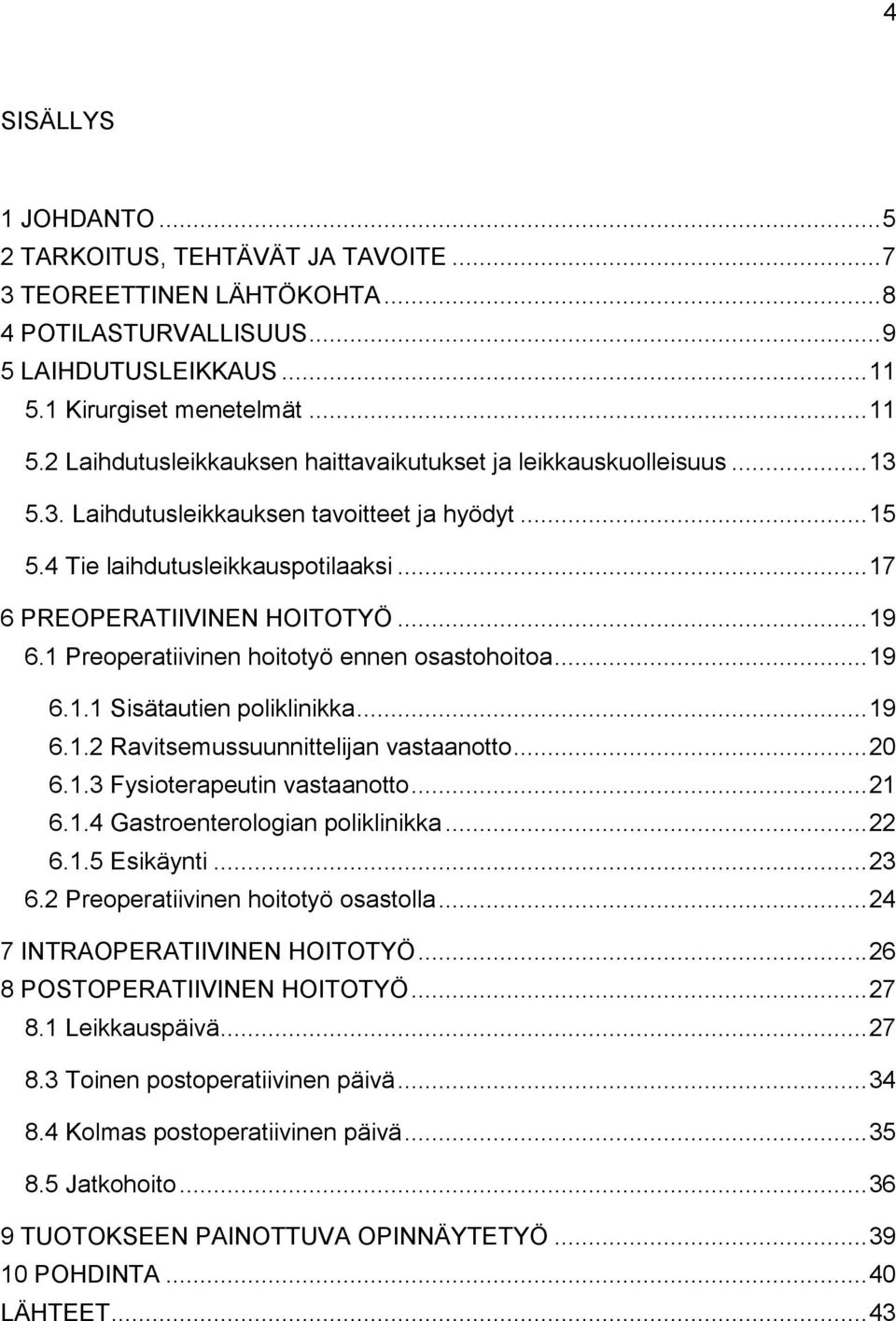 .. 17 6 PREOPERATIIVINEN HOITOTYÖ... 19 6.1 Preoperatiivinen hoitotyö ennen osastohoitoa... 19 6.1.1 Sisätautien poliklinikka... 19 6.1.2 Ravitsemussuunnittelijan vastaanotto... 20 6.1.3 Fysioterapeutin vastaanotto.