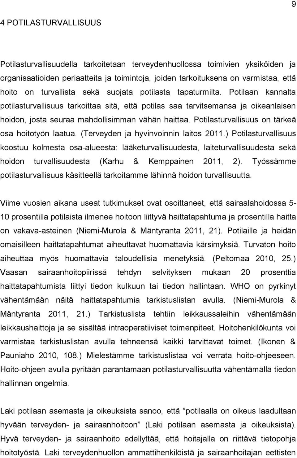 Potilaan kannalta potilasturvallisuus tarkoittaa sitä, että potilas saa tarvitsemansa ja oikeanlaisen hoidon, josta seuraa mahdollisimman vähän haittaa.