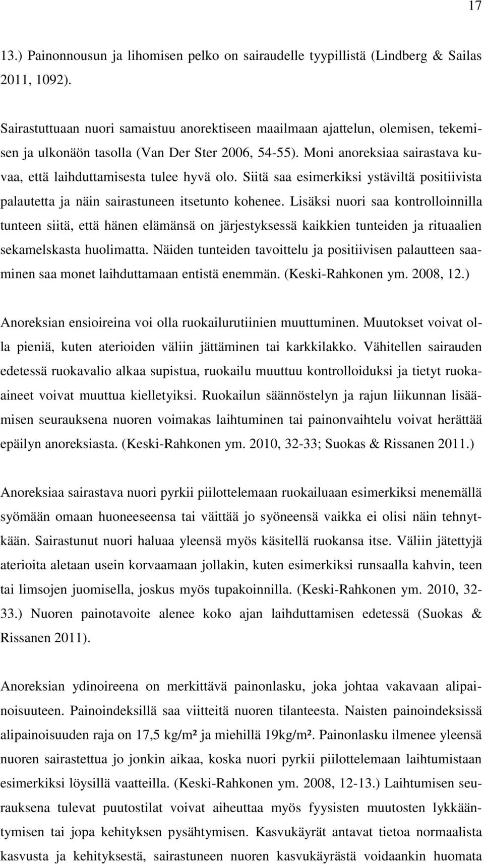 Moni anoreksiaa sairastava kuvaa, että laihduttamisesta tulee hyvä olo. Siitä saa esimerkiksi ystäviltä positiivista palautetta ja näin sairastuneen itsetunto kohenee.