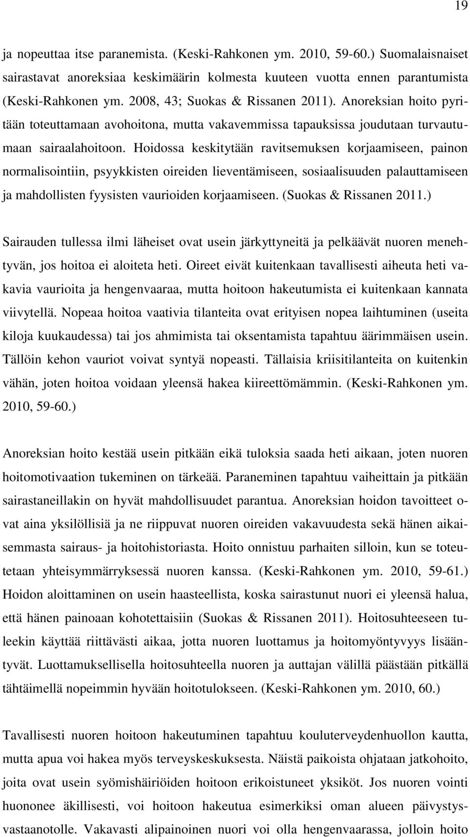 Hoidossa keskitytään ravitsemuksen korjaamiseen, painon normalisointiin, psyykkisten oireiden lieventämiseen, sosiaalisuuden palauttamiseen ja mahdollisten fyysisten vaurioiden korjaamiseen.