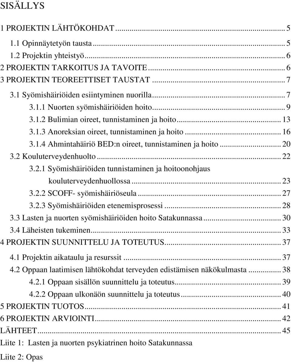 .. 20 3.2 Kouluterveydenhuolto... 22 3.2.1 Syömishäiriöiden tunnistaminen ja hoitoonohjaus kouluterveydenhuollossa... 23 3.2.2 SCOFF- syömishäiriöseula... 27 3.2.3 Syömishäiriöiden etenemisprosessi.