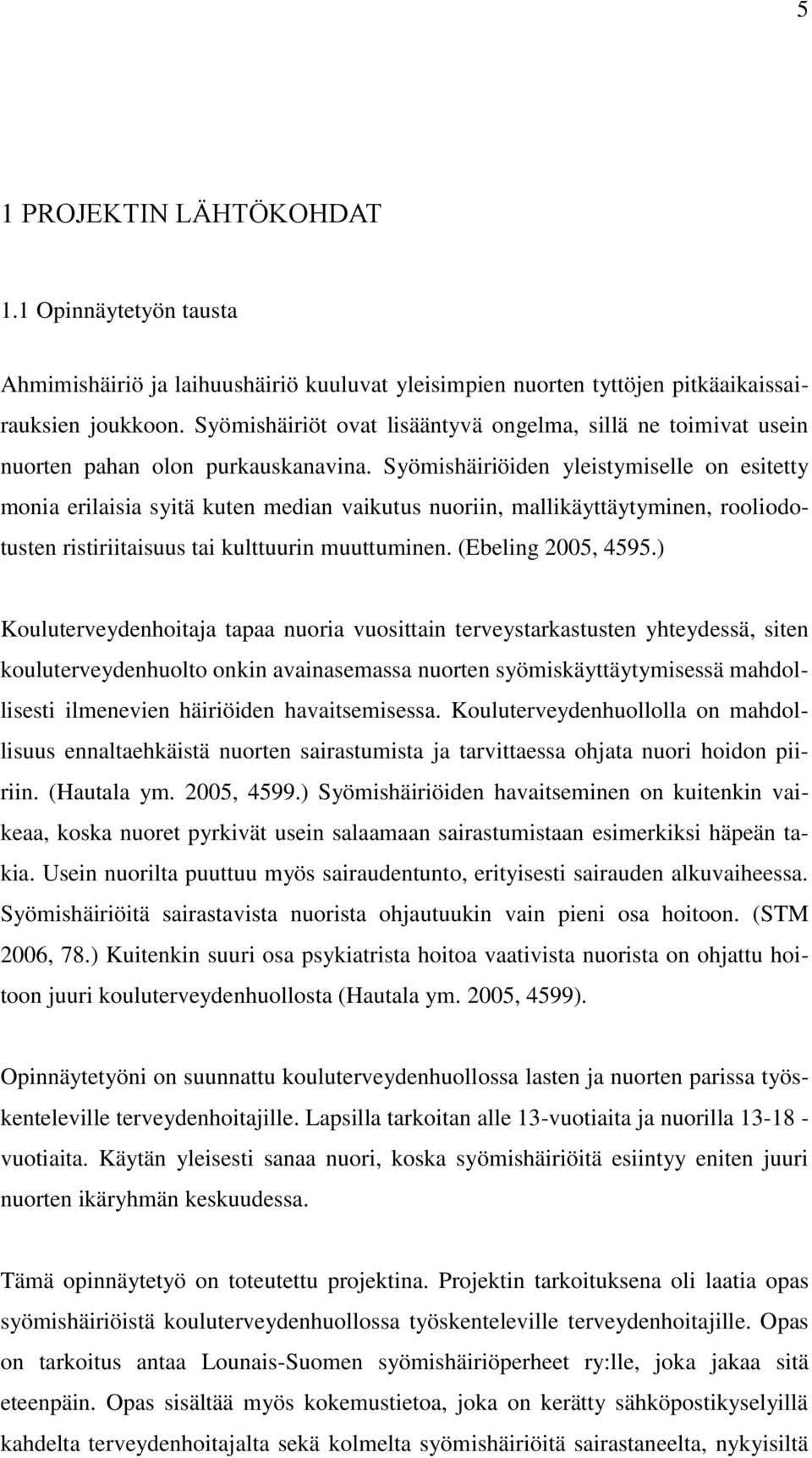 Syömishäiriöiden yleistymiselle on esitetty monia erilaisia syitä kuten median vaikutus nuoriin, mallikäyttäytyminen, rooliodotusten ristiriitaisuus tai kulttuurin muuttuminen. (Ebeling 2005, 4595.