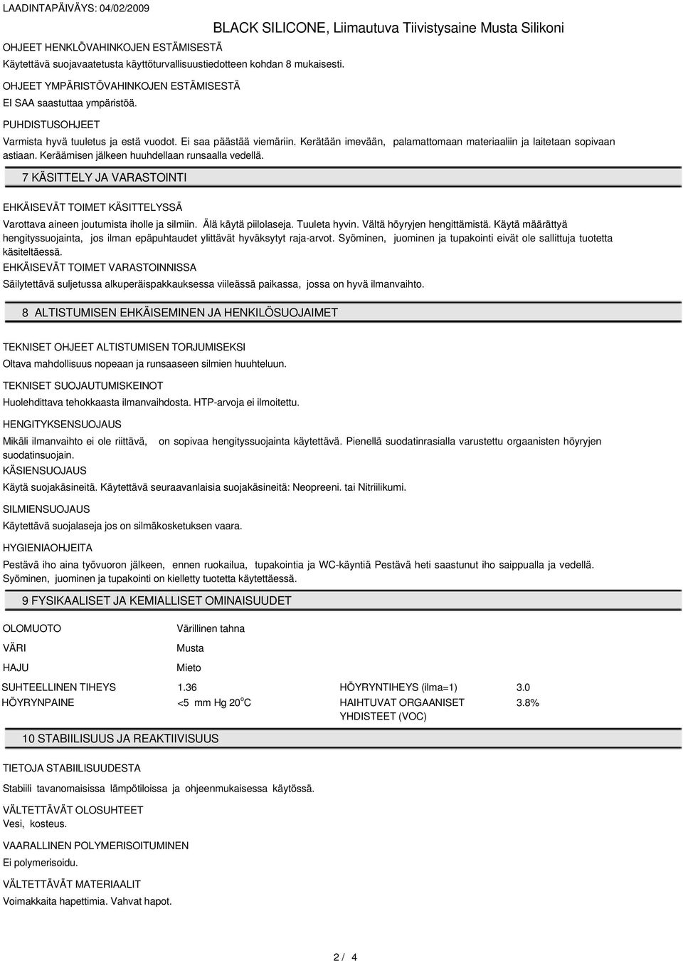 Keräämisen jälkeen huuhdellaan runsaalla vedellä. 7 KÄSITTELY JA VARASTOINTI EHKÄISEVÄT TOIMET KÄSITTELYSSÄ Varottava aineen joutumista iholle ja silmiin. Älä käytä piilolaseja. Tuuleta hyvin.