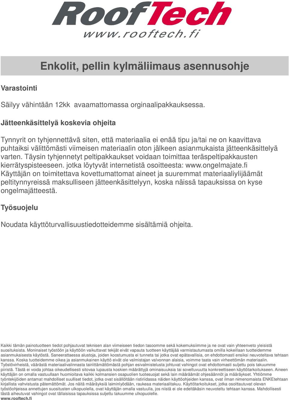 jätteenkäsittelyä varten. Täysin tyhjennetyt peltipakkaukset voidaan toimittaa teräspeltipakkausten kierrätyspisteeseen. jotka löytyvät internetistä osoitteesta: www.ongelmajate.