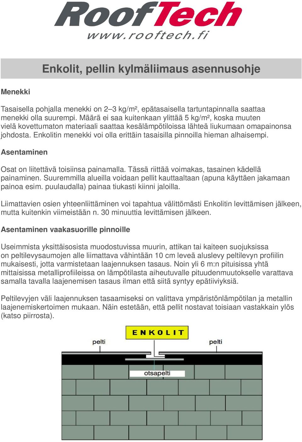 Enkolitin menekki voi olla erittäin tasaisilla pinnoilla hieman alhaisempi. Asentaminen Osat on liitettävä toisiinsa painamalla. Tässä riittää voimakas, tasainen kädellä painaminen.