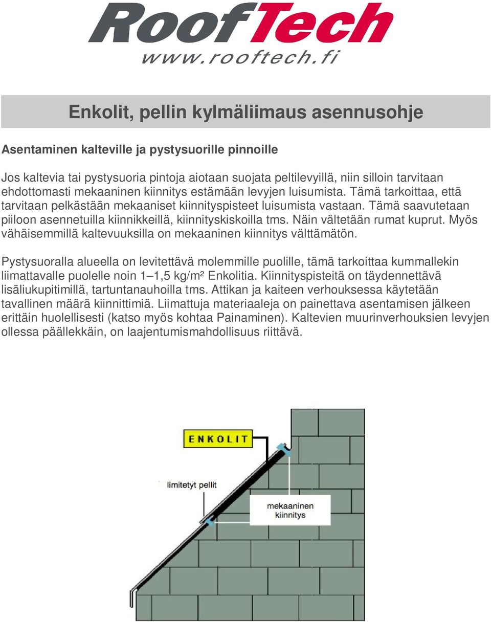 Näin vältetään rumat kuprut. Myös vähäisemmillä kaltevuuksilla on mekaaninen kiinnitys välttämätön.