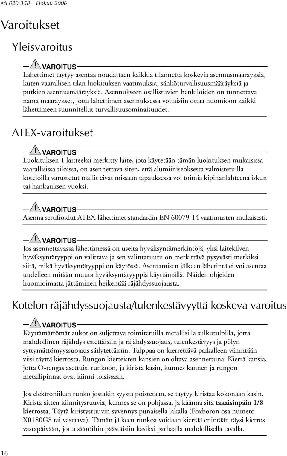 Asennukseen osallistuvien henkilöiden on tunnettava nämä määräykset, jotta lähettimen asennuksessa voitaisiin ottaa huomioon kaikki lähettimeen suunnitellut turvallisuusominaisuudet.