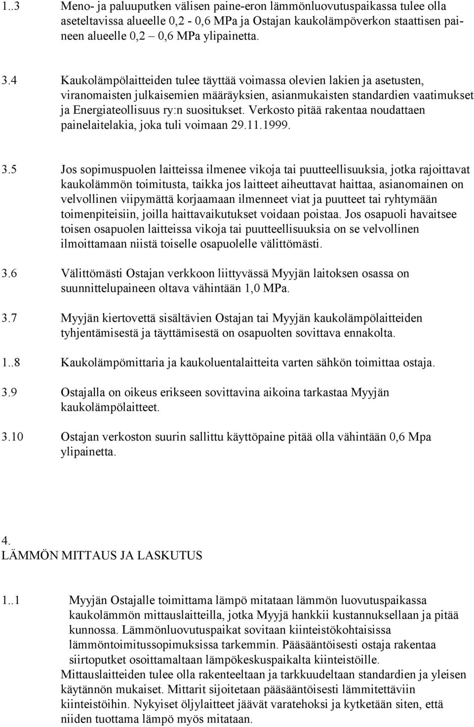 Verkosto pitää rakentaa noudattaen painelaitelakia, joka tuli voimaan 29.11.1999. 3.