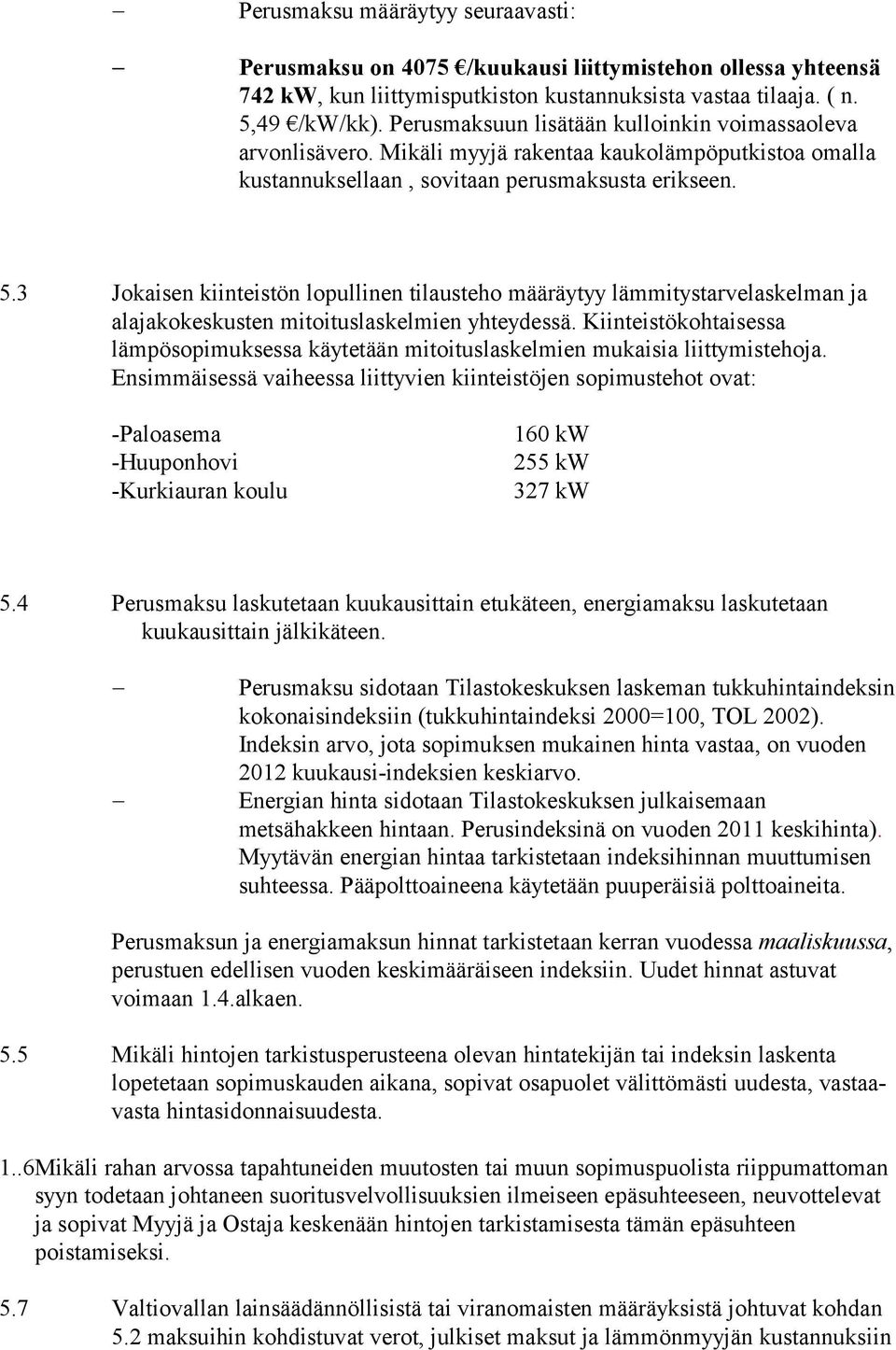 3 Jokaisen kiinteistön lopullinen tilausteho määräytyy lämmitystarvelaskelman ja alajakokeskusten mitoituslaskelmien yhteydessä.