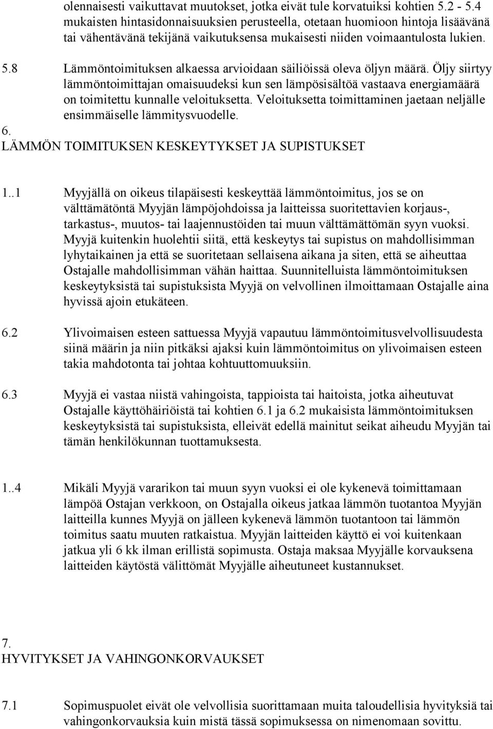 8 Lämmöntoimituksen alkaessa arvioidaan säiliöissä oleva öljyn määrä. Öljy siirtyy lämmöntoimittajan omaisuudeksi kun sen lämpösisältöä vastaava energiamäärä on toimitettu kunnalle veloituksetta.