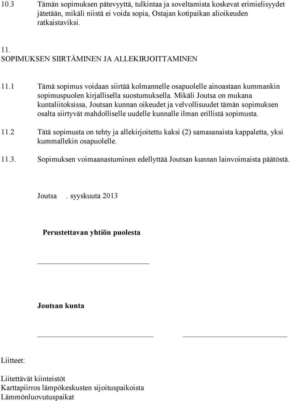 Mikäli Joutsa on mukana kuntaliitoksissa, Joutsan kunnan oikeudet ja velvollisuudet tämän sopimuksen osalta siirtyvät mahdolliselle uudelle kunnalle ilman erillistä sopimusta. 11.