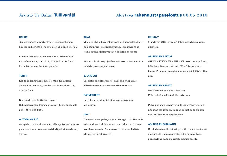 TONTTI Kohde rakennetaan omalle tontille Etelätulliin (kortteli 35, tontti 3), postiosoite,. Kaavoituksesta lisätietoja antaa: Oulun kaupungin tekninen keskus, kaavoitusosasto, puh. (08) 5584 2400.