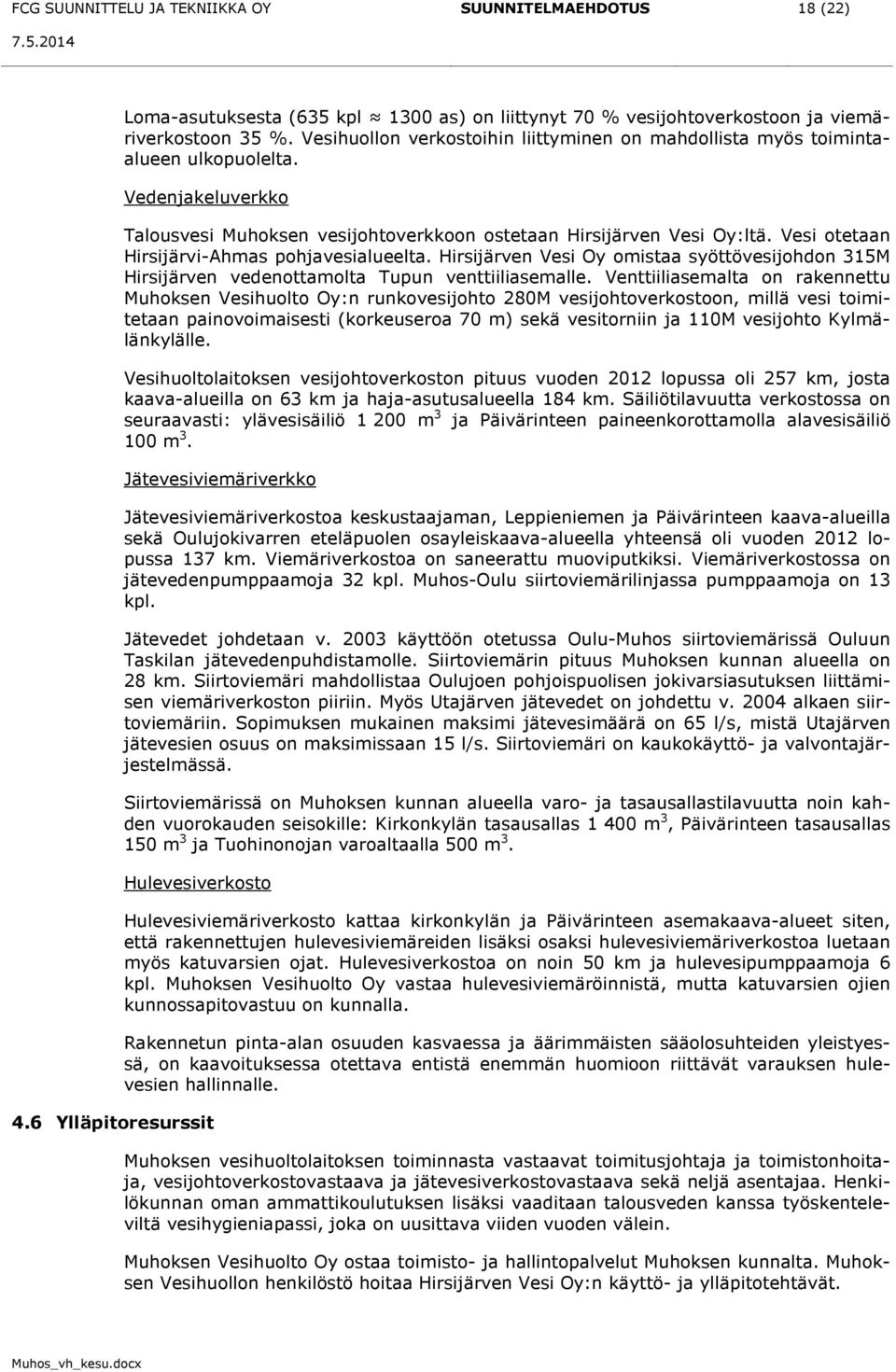 Vesi otetaan Hirsijärvi-Ahmas pohjavesialueelta. Hirsijärven Vesi Oy omistaa syöttövesijohdon 315M Hirsijärven vedenottamolta Tupun venttiiliasemalle.