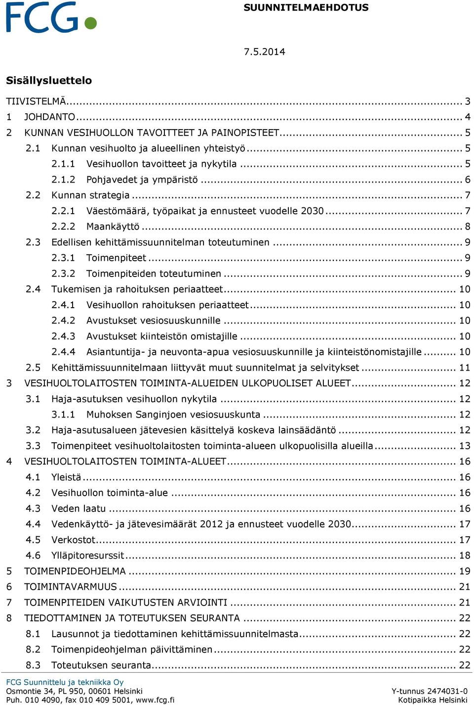 .. 9 2.3.1 Toimenpiteet... 9 2.3.2 Toimenpiteiden toteutuminen... 9 2.4 Tukemisen ja rahoituksen periaatteet... 10 2.4.1 Vesihuollon rahoituksen periaatteet... 10 2.4.2 Avustukset vesiosuuskunnille.