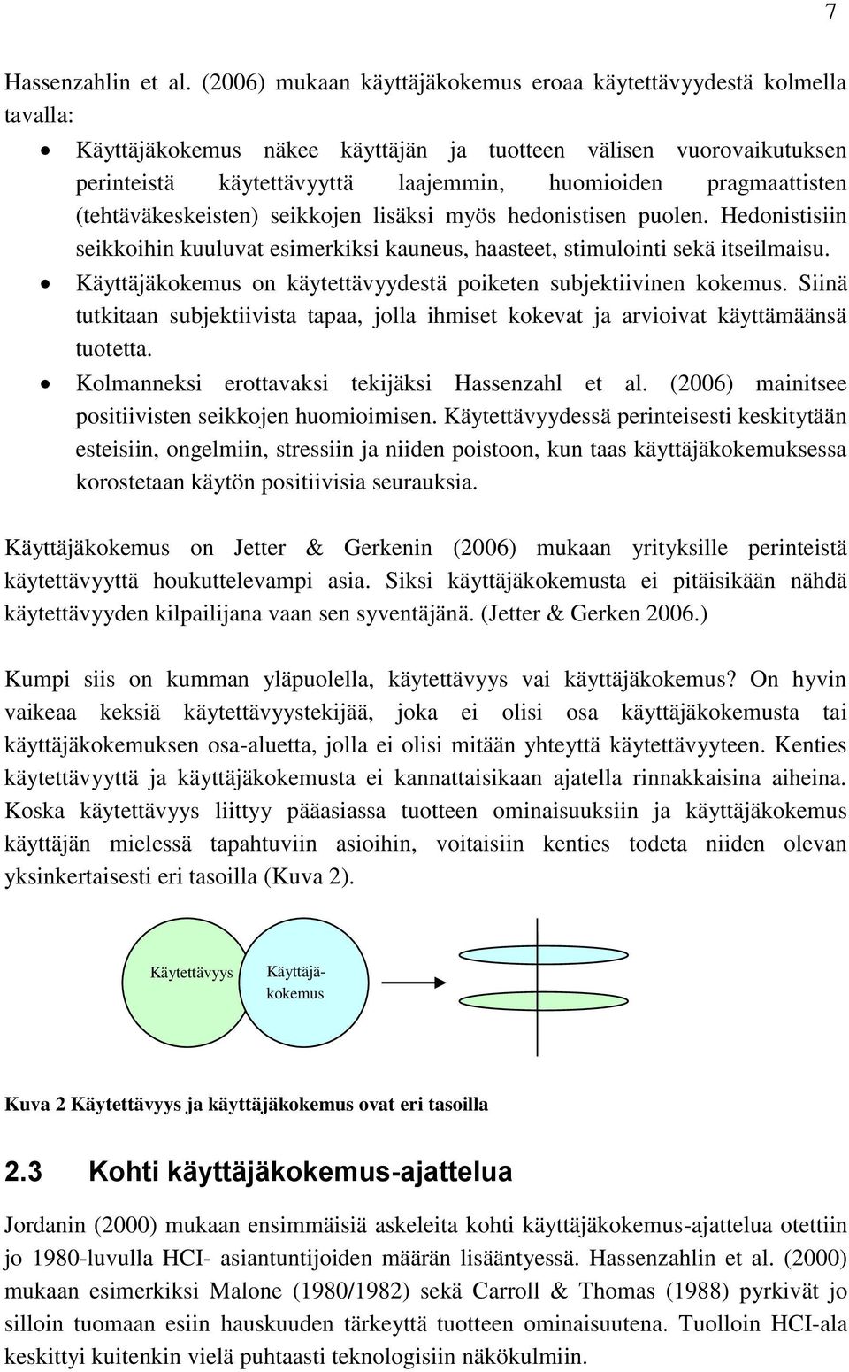 pragmaattisten (tehtäväkeskeisten) seikkojen lisäksi myös hedonistisen puolen. Hedonistisiin seikkoihin kuuluvat esimerkiksi kauneus, haasteet, stimulointi sekä itseilmaisu.