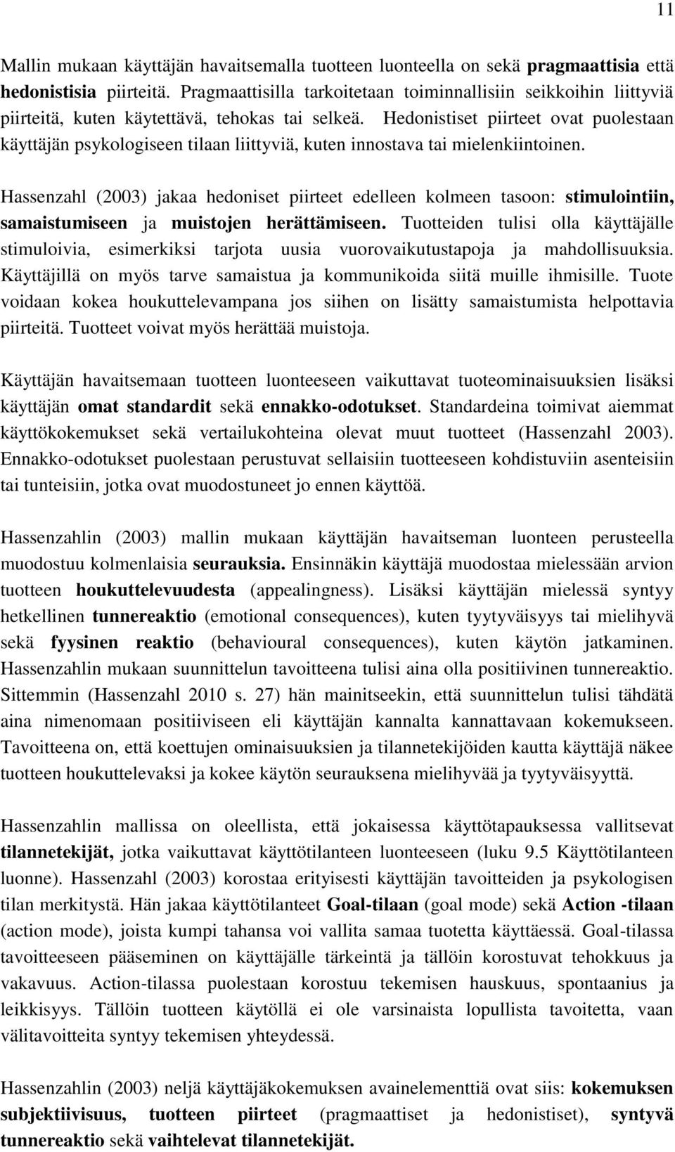 Hedonistiset piirteet ovat puolestaan käyttäjän psykologiseen tilaan liittyviä, kuten innostava tai mielenkiintoinen.