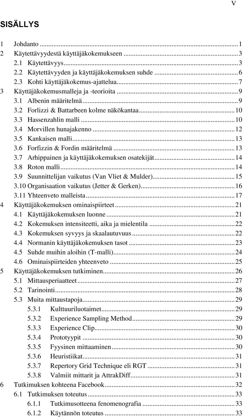 5 Kankaisen malli... 13 3.6 Forfizzin & Fordin määritelmä... 13 3.7 Arhippainen ja käyttäjäkokemuksen osatekijät... 14 3.8 Roton malli... 14 3.9 Suunnittelijan vaikutus (Van Vliet & Mulder)... 15 3.