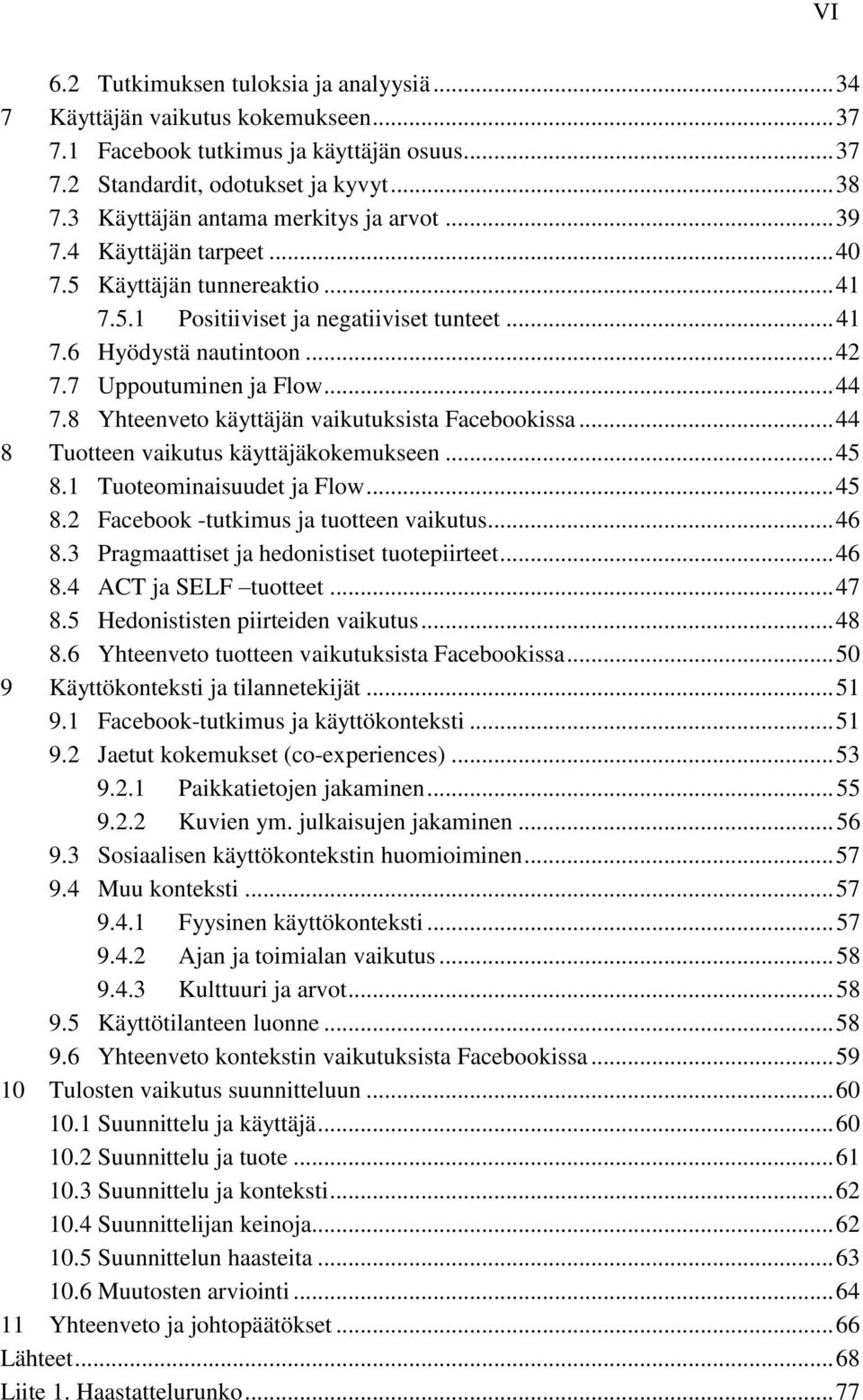 7 Uppoutuminen ja Flow... 44 7.8 Yhteenveto käyttäjän vaikutuksista Facebookissa... 44 8 Tuotteen vaikutus käyttäjäkokemukseen... 45 8.1 Tuoteominaisuudet ja Flow... 45 8.2 Facebook -tutkimus ja tuotteen vaikutus.