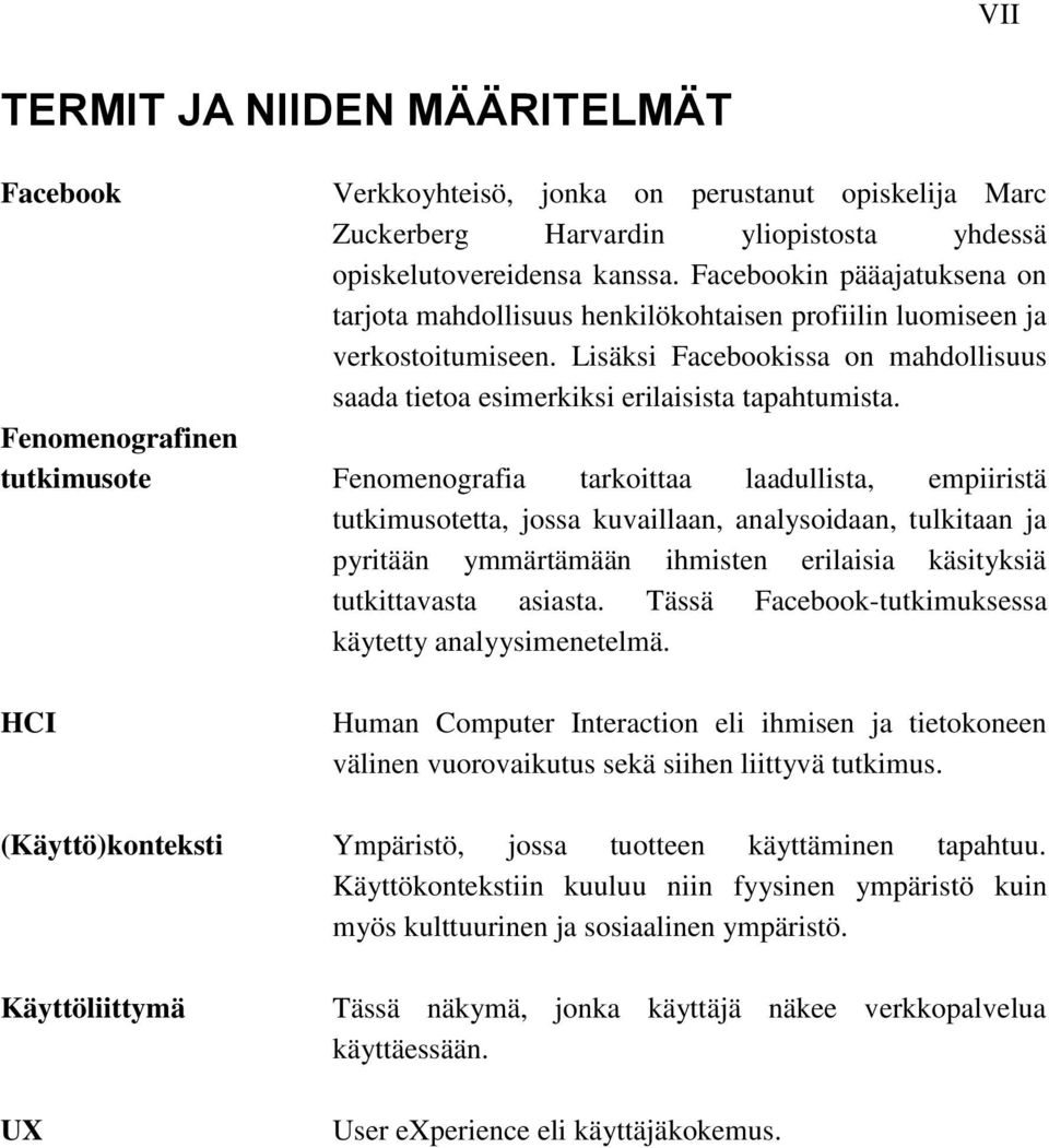 Fenomenografinen tutkimusote Fenomenografia tarkoittaa laadullista, empiiristä tutkimusotetta, jossa kuvaillaan, analysoidaan, tulkitaan ja pyritään ymmärtämään ihmisten erilaisia käsityksiä