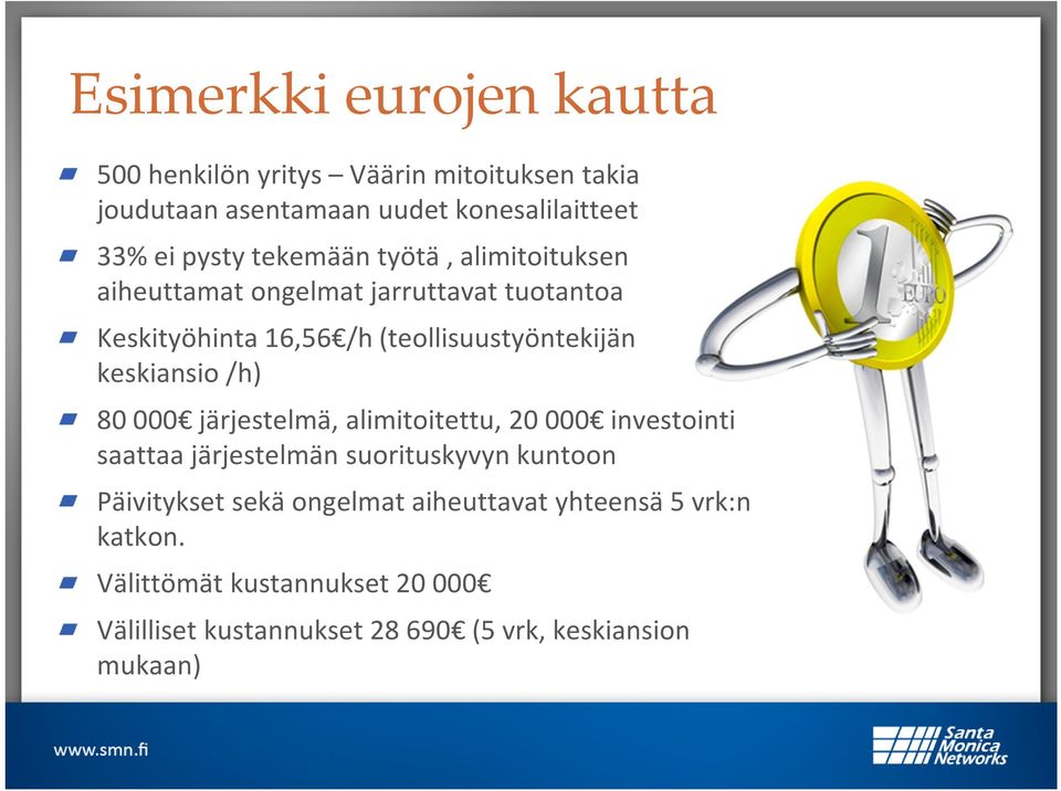 keskiansio /h) 80 000 järjestelmä, alimitoitettu, 20 000 investointi saattaa järjestelmän suorituskyvyn kuntoon Päivitykset