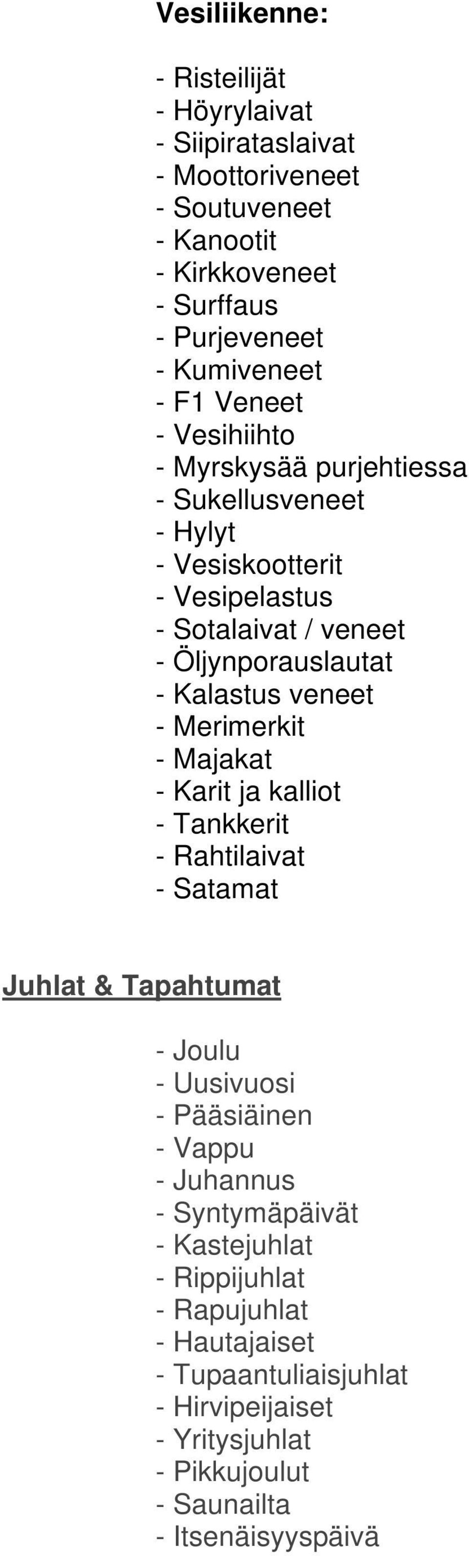 veneet - Merimerkit - Majakat - Karit ja kalliot - Tankkerit - Rahtilaivat - Satamat Juhlat & Tapahtumat - Joulu - Uusivuosi - Pääsiäinen - Vappu - Juhannus -