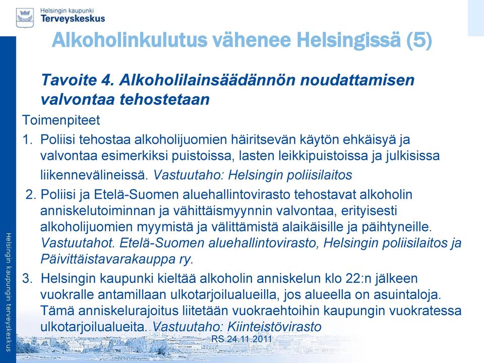 Poliisi ja Etelä-Suomen aluehallintovirasto tehostavat alkoholin anniskelutoiminnan ja vähittäismyynnin valvontaa, erityisesti alkoholijuomien myymistä ja välittämistä alaikäisille ja päihtyneille.