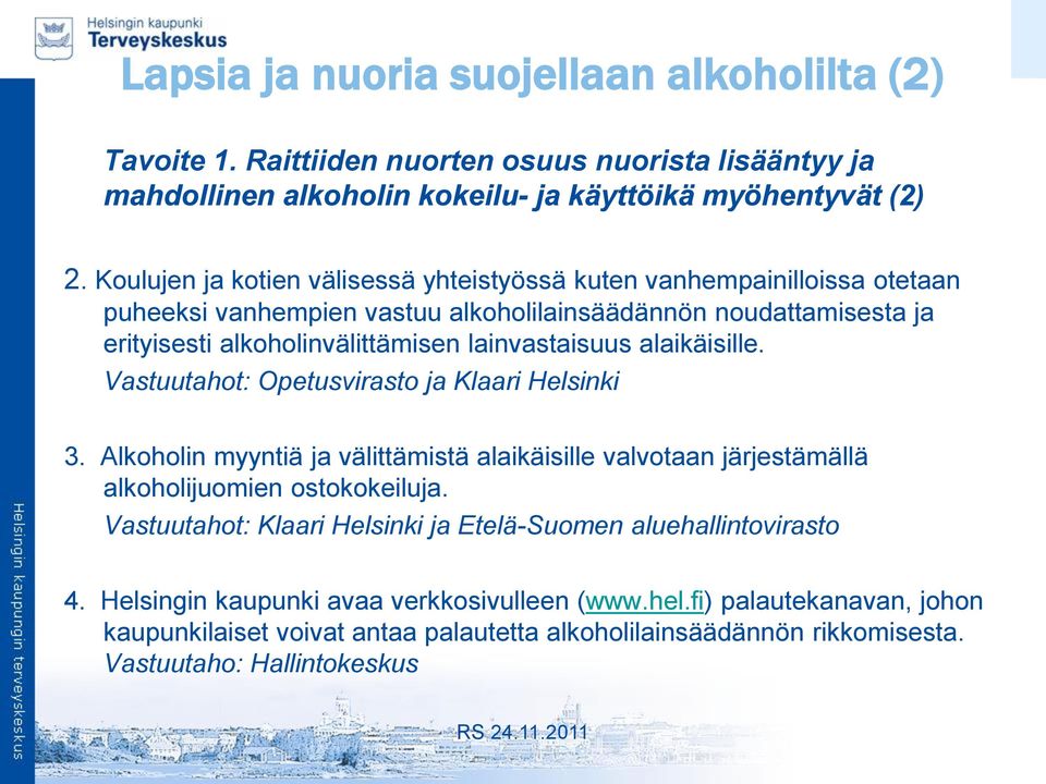 alaikäisille. Vastuutahot: Opetusvirasto ja Klaari Helsinki 3. Alkoholin myyntiä ja välittämistä alaikäisille valvotaan järjestämällä alkoholijuomien ostokokeiluja.