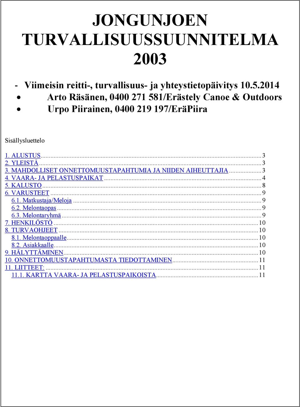 MAHDOLLISET ONNETTOMUUSTAPAHTUMIA JA NIIDEN AIHEUTTAJIA...3 4. VAARA- JA PELASTUSPAIKAT...4 5. KALUSTO...8 6. VARUSTEET...9 6.1. Matkustaja/Meloja...9 6.2. Melontaopas...9 6.3. Melontaryhmä.