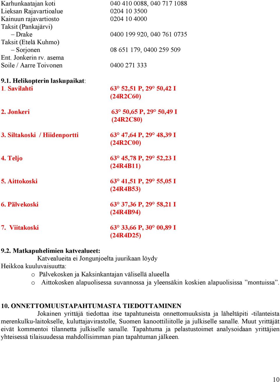 Siltakoski / Hiidenportti 63 47,64 P, 29 48,39 I (24R2C00) 4. Teljo 63 45,78 P, 29 52,23 I (24R4B11) 5. Aittokoski 63 41,51 P, 29 55,05 I (24R4B53) 6. Pälvekoski 63 37,36 P, 29 58,21 I (24R4B94) 7.