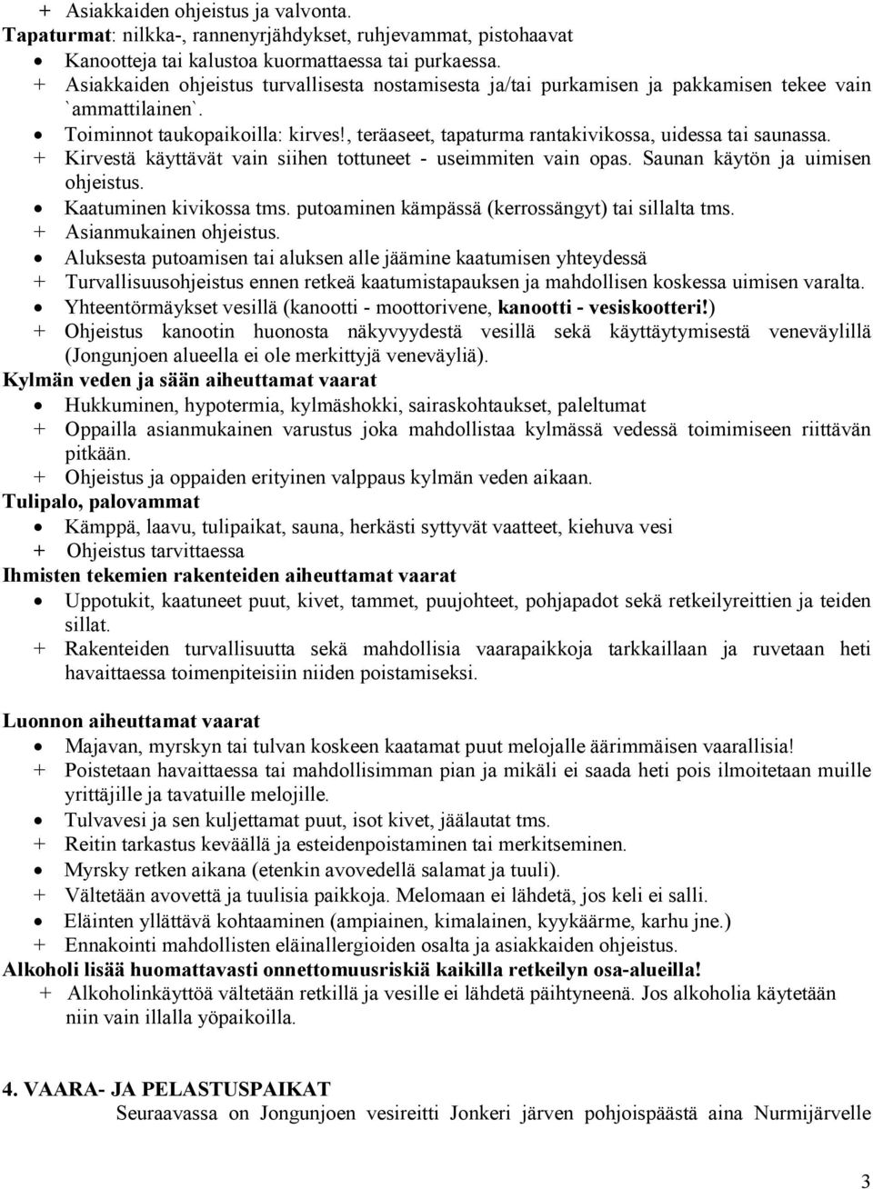 , teräaseet, tapaturma rantakivikossa, uidessa tai saunassa. + Kirvestä käyttävät vain siihen tottuneet - useimmiten vain opas. Saunan käytön ja uimisen ohjeistus. Kaatuminen kivikossa tms.