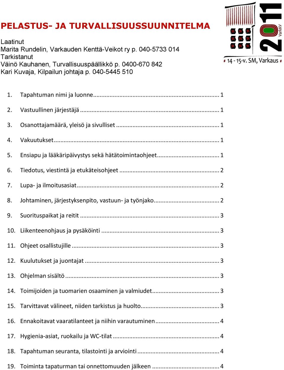 Ensiapu ja lääkäripäivystys sekä hätätoimintaohjeet... 1 6. Tiedotus, viestintä ja etukäteisohjeet... 2 7. Lupa- ja ilmoitusasiat... 2 8. Johtaminen, järjestyksenpito, vastuun- ja työnjako... 2 9.