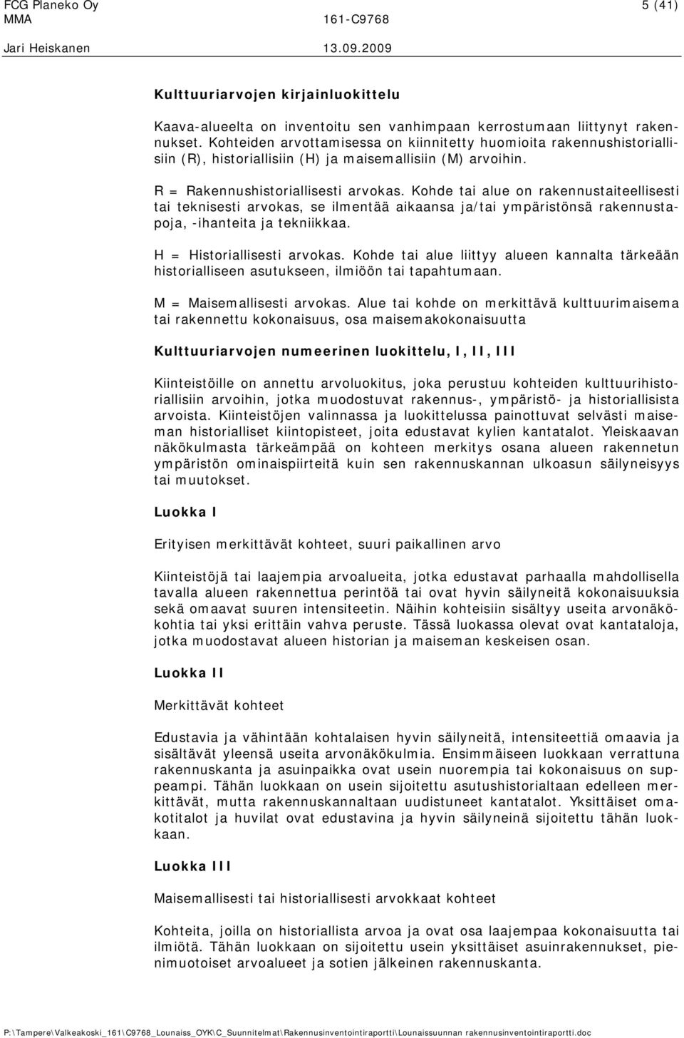 Kohde tai alue on rakennustaiteellisesti tai teknisesti arvokas, se ilmentää aikaansa ja/tai ympäristönsä rakennustapoja, -ihanteita ja tekniikkaa. H = Historiallisesti arvokas.