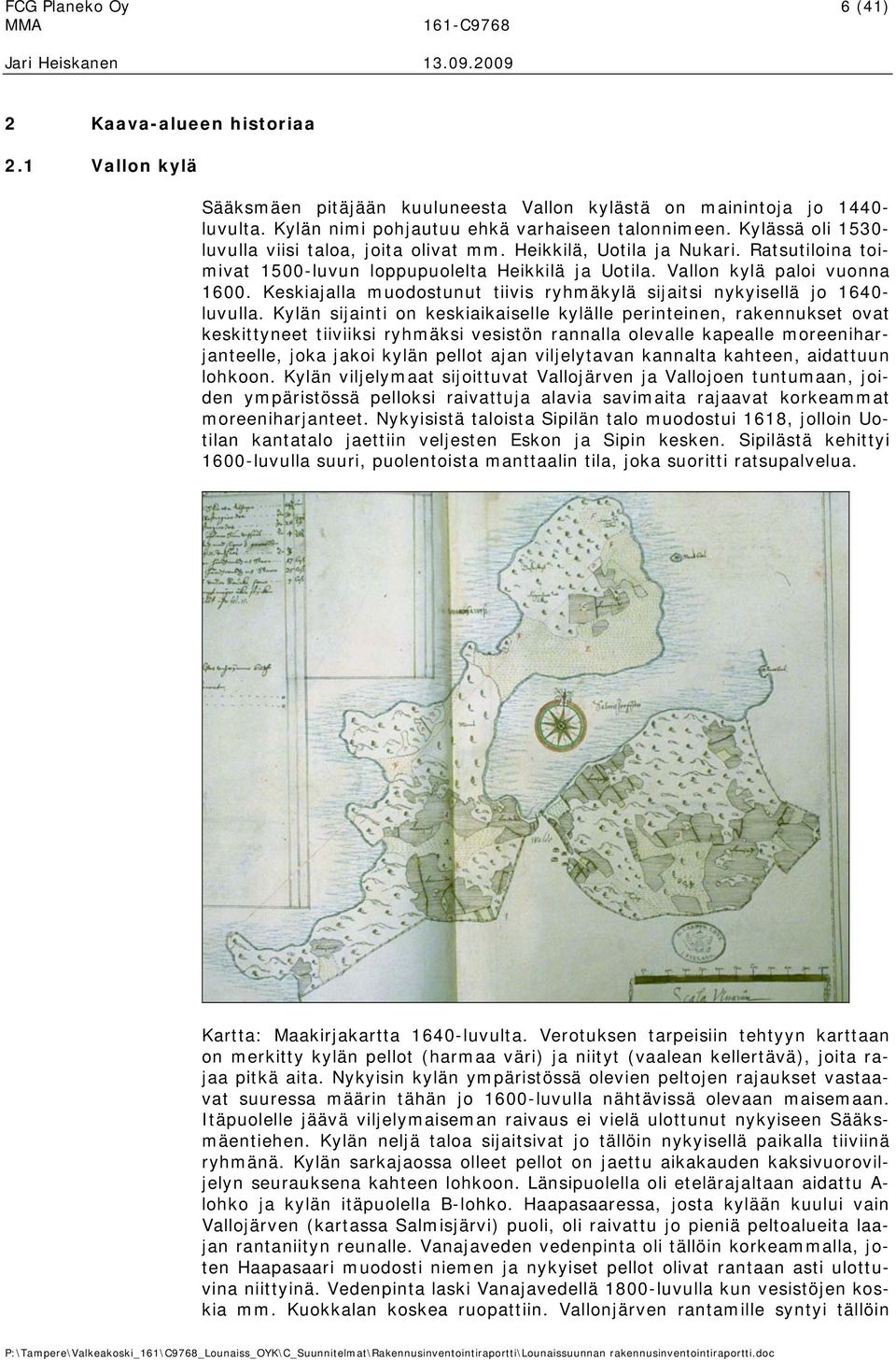 Keskiajalla muodostunut tiivis ryhmäkylä sijaitsi nykyisellä jo 1640- luvulla.