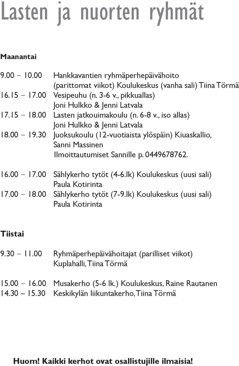 30 Juoksukoulu (12-vuotiaista ylöspäin) Kiuaskallio, Sanni Massinen Ilmoittautumiset Sannille p. 0449678762. 16.00 17.00 Sählykerho tytöt (4-6.lk) Koulukeskus (uusi sali) Paula Kotirinta 17.00 18.