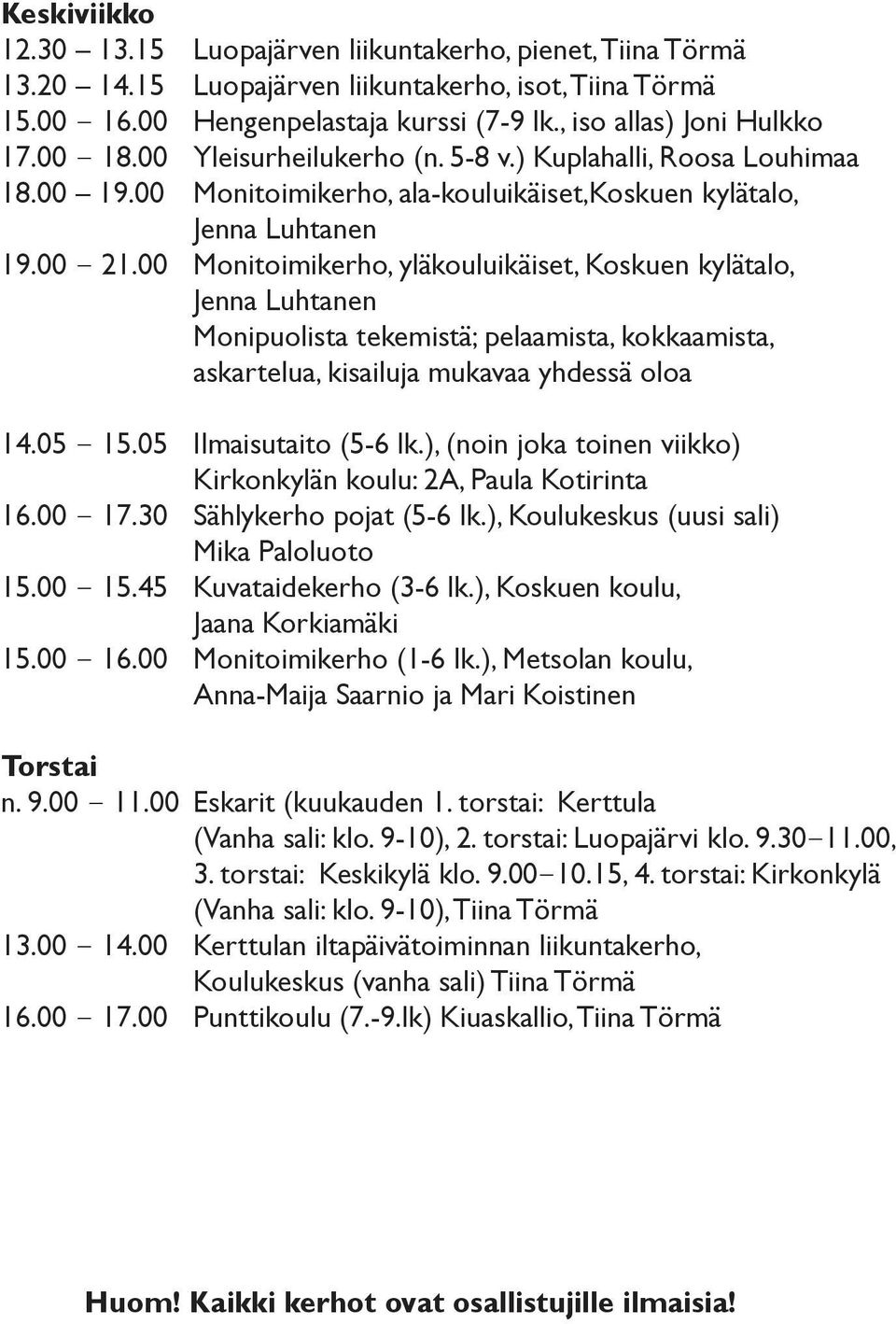 00 Monitoimikerho, yläkouluikäiset, Koskuen kylätalo, Jenna Luhtanen Monipuolista tekemistä; pelaamista, kokkaamista, askartelua, kisailuja mukavaa yhdessä oloa 14.05 15.05 Ilmaisutaito (5-6 lk.