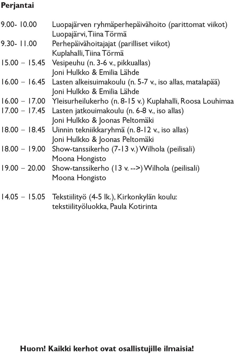 ) Kuplahalli, Roosa Louhimaa 17.00 17.45 Lasten jatkouimakoulu (n. 6-8 v., iso allas) Joni Hulkko & Joonas Peltomäki 18.00 18.45 Uinnin tekniikkaryhmä (n. 8-12 v.