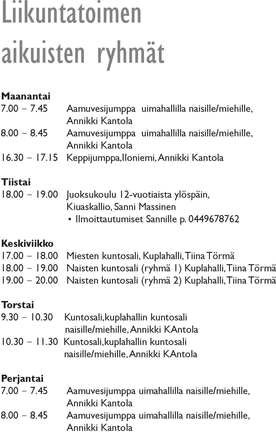 00 Miesten kuntosali, Kuplahalli, Tiina Törmä 18.00 19.00 Naisten kuntosali (ryhmä 1) Kuplahalli, Tiina Törmä 19.00 20.00 Naisten kuntosali (ryhmä 2) Kuplahalli, Tiina Törmä Torstai 9.30 10.