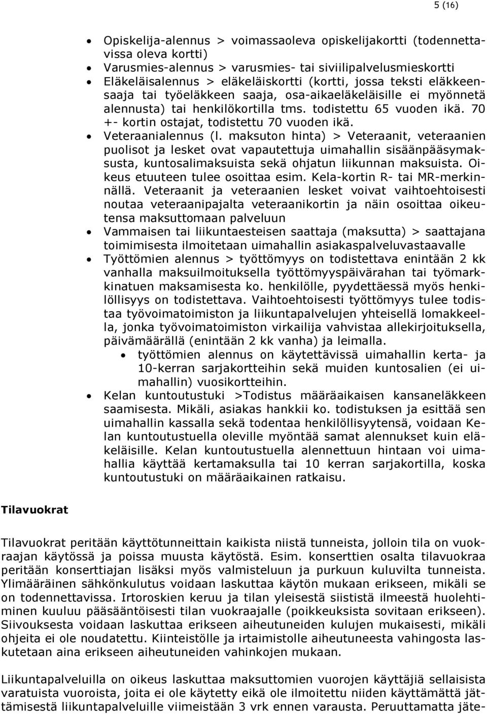 Veteraanialennus (l. hinta) > Veteraanit, veteraanien puolisot ja lesket ovat vapautettuja uimahallin sisäänpääsymaksusta, kuntosalimaksuista sekä ohjatun liikunnan maksuista.