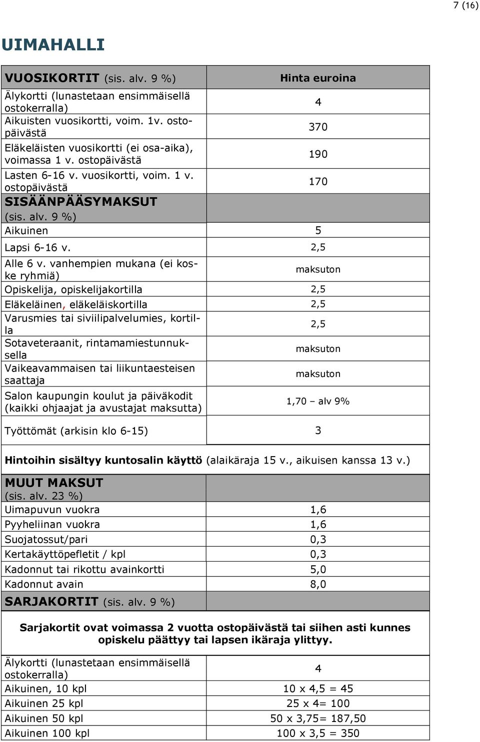 vanhempien mukana (ei koske ryhmiä) Opiskelija, opiskelijakortilla 2,5 Eläkeläinen, eläkeläiskortilla 2,5 Varusmies tai siviilipalvelumies, kortilla 2,5 Sotaveteraanit, rintamamiestunnuksella