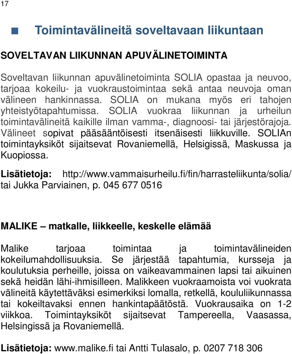 Välineet sopivat pääsääntöisesti itsenäisesti liikkuville. SOLIAn toimintayksiköt sijaitsevat Rovaniemellä, Helsigissä, Maskussa ja Kuopiossa. Lisätietoja: http://www.vammaisurheilu.