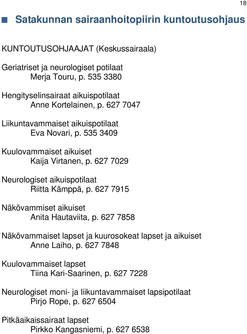627 7029 Neurologiset aikuispotilaat Riitta Kämppä, p. 627 7915 Näkövammiset aikuiset Anita Hautaviita, p.