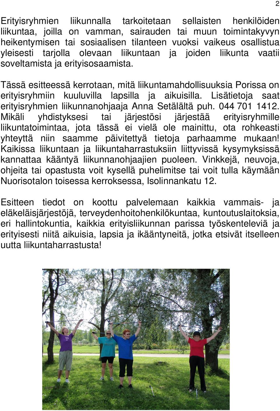 Tässä esitteessä kerrotaan, mitä liikuntamahdollisuuksia Porissa on erityisryhmiin kuuluvilla lapsilla ja aikuisilla. Lisätietoja saat erityisryhmien liikunnanohjaaja Anna Setälältä puh. 044 701 1412.