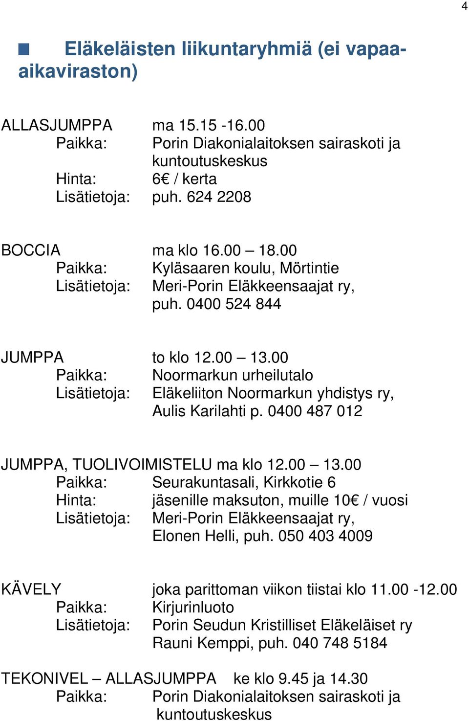 00 Paikka: Noormarkun urheilutalo Lisätietoja: Eläkeliiton Noormarkun yhdistys ry, Aulis Karilahti p. 0400 487 012 JUMPPA, TUOLIVOIMISTELU ma klo 12.00 13.