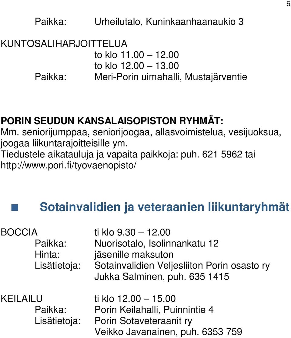 Tiedustele aikatauluja ja vapaita paikkoja: puh. 621 5962 tai http://www.pori.fi/tyovaenopisto/ Sotainvalidien ja veteraanien liikuntaryhmät BOCCIA ti klo 9.30 12.