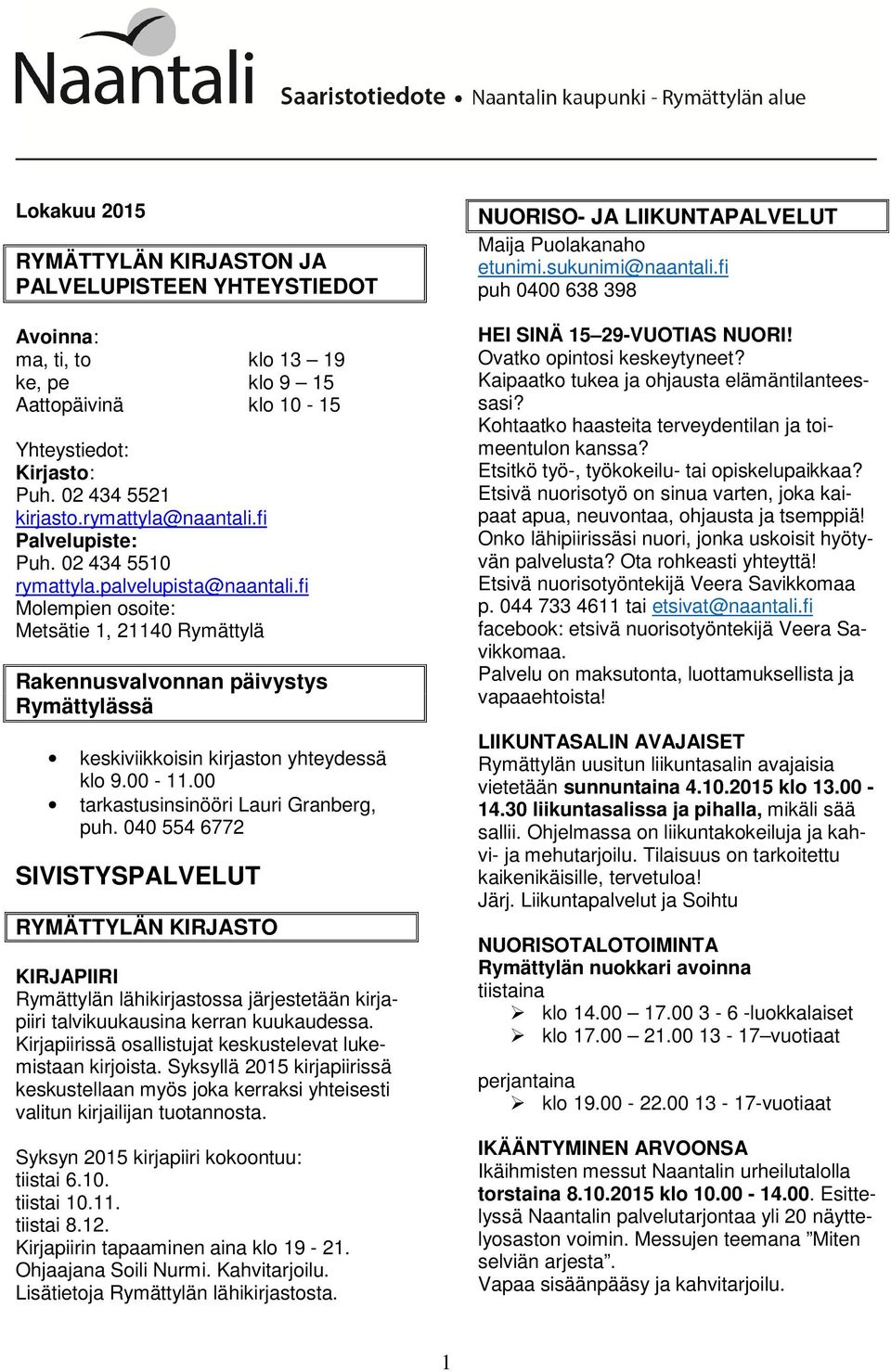 fi Molempien osoite: Metsätie 1, 21140 Rymättylä Rakennusvalvonnan päivystys Rymättylässä keskiviikkoisin kirjaston yhteydessä klo 9.00-11.00 tarkastusinsinööri Lauri Granberg, puh.