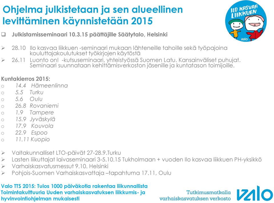 Kansainväliset puhujat. Seminaari suunnataan kehittämisverkoston jäsenille ja kuntatason toimijoille. Kuntakierros 2015: o 14.4 Hämeenlinna o 5.5 Turku o 5.6 Oulu o 26.8 Rovaniemi o 1.9 Tampere o 15.