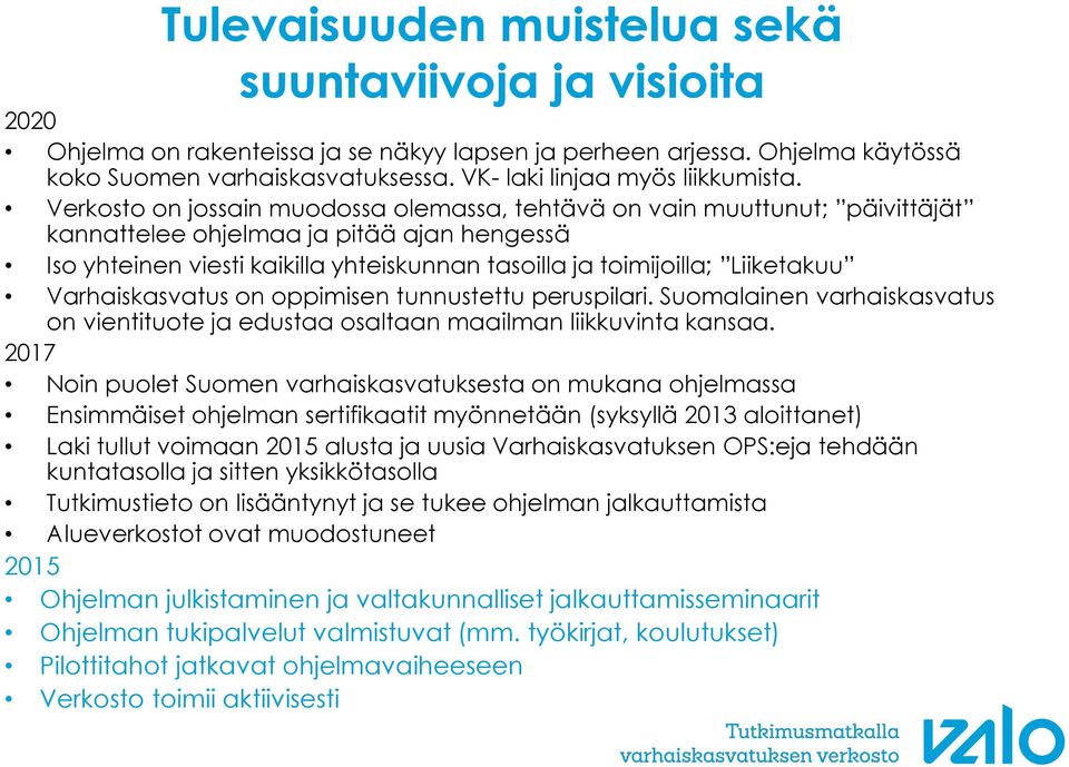 Verkosto on jossain muodossa olemassa, tehtävä on vain muuttunut; päivittäjät kannattelee ohjelmaa ja pitää ajan hengessä Iso yhteinen viesti kaikilla yhteiskunnan tasoilla ja toimijoilla; Liiketakuu