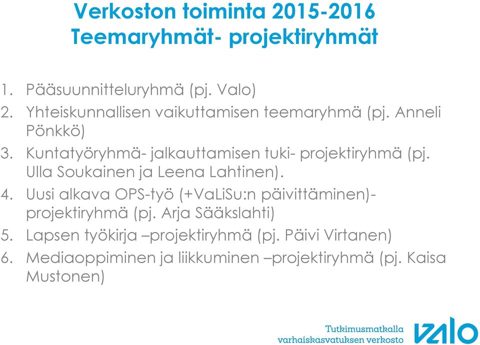Kuntatyöryhmä- jalkauttamisen tuki- projektiryhmä (pj. Ulla Soukainen ja Leena Lahtinen). 4.