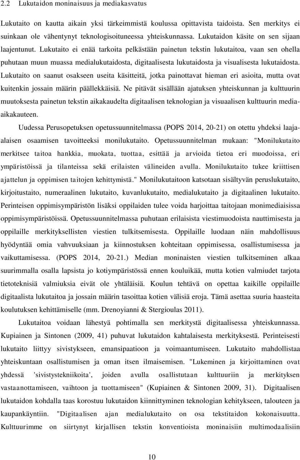 Lukutaito ei enää tarkoita pelkästään painetun tekstin lukutaitoa, vaan sen ohella puhutaan muun muassa medialukutaidosta, digitaalisesta lukutaidosta ja visualisesta lukutaidosta.